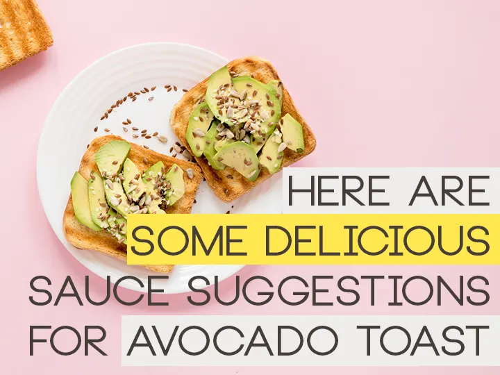 Here are Some Delicious Sauce Suggestions for Avocado Toast