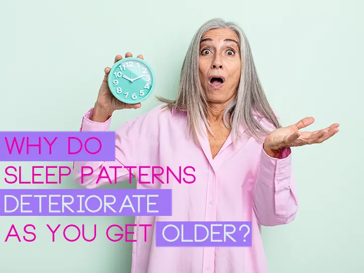 Why Do Sleep Patterns Deteriorate As You Get Older?