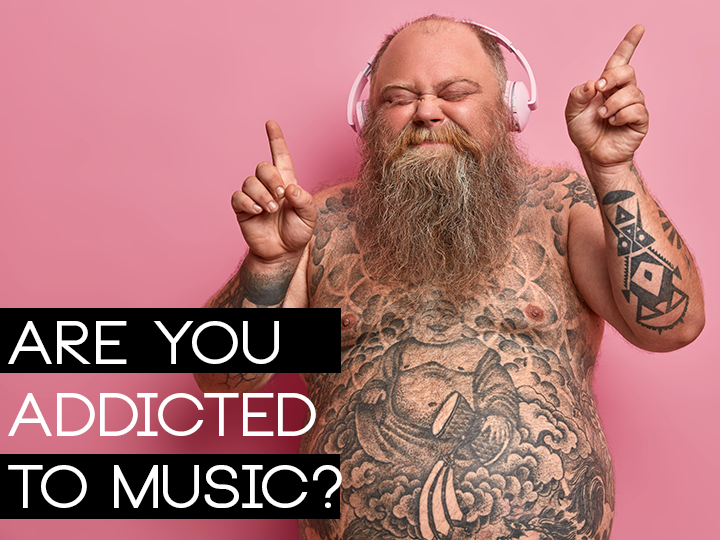 Are You Addicted To Music?