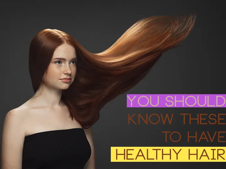 You Should Know These to Have Healthy Hair