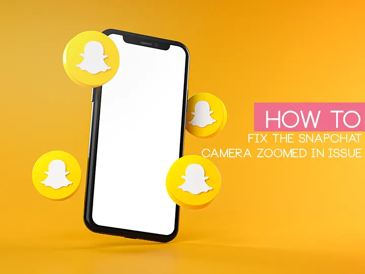 How to Fix The Snapchat Camera Zoomed in Issue