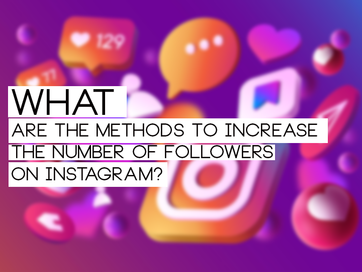 What Are The Methods To Increase The Number Of Followers On Instagram?